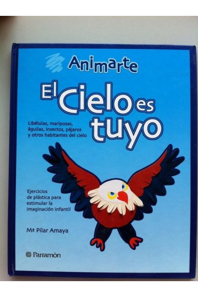 EL CIELO ES TUYO. Libélulas, Mariposas, Águilas, Insectos, Pájaros y Otros Habitantes del Cielo. Ejercicios de plástica para estimular la imaginación infantil
